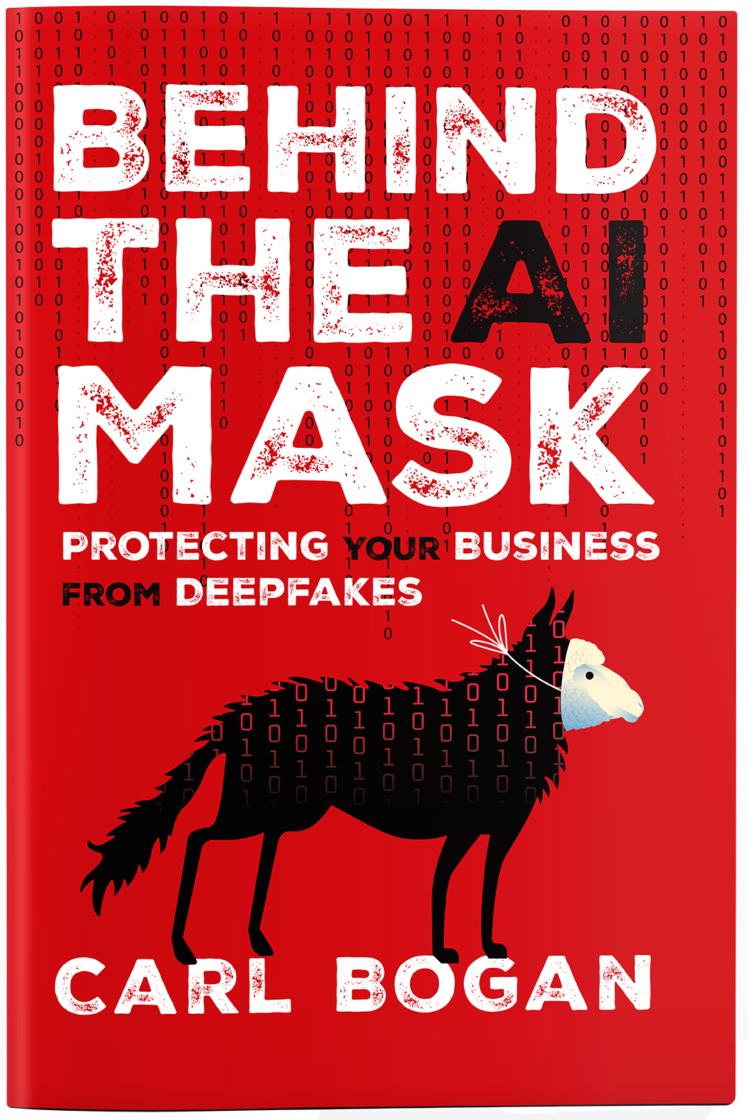 Behind the AI Mask: Protecting Your Business from Deepfakes by Carl Bogan